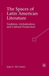 Title: The Spaces of Latin American Literature: Tradition, Globalization, and Cultural Production, Author: Palgrave Macmillan US