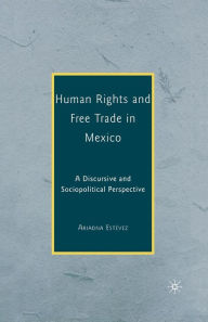 Title: Human Rights and Free Trade in Mexico: A Discursive and Sociopolitical Perspective, Author: Ariadna Estévez