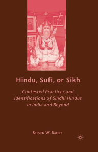 Title: Hindu, Sufi, or Sikh: Contested Practices and Identifications of Sindhi Hindus in India and Beyond, Author: S. Ramey