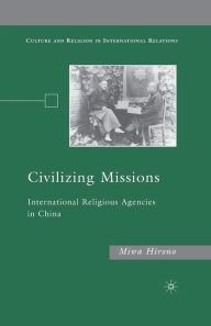 Title: Civilizing Missions: International Religious Agencies in China, Author: M. Hirono