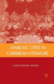 Title: Symbolic Cities in Caribbean Literature, Author: C. Winks