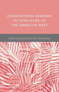 Title: Crisscrossing Borders in Literature of the American West, Author: R. Dyck
