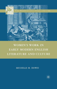 Title: Women's Work in Early Modern English Literature and Culture, Author: Michelle M. Dowd