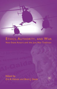 Title: Ethics, Authority, and War: Non-State Actors and the Just War Tradition, Author: E. Heinze