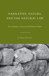 Title: Narrative, Nature, and the Natural Law: From Aquinas to International Human Rights, Author: C. Alford