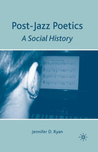 Title: Post-Jazz Poetics: A Social History, Author: J. Ryan