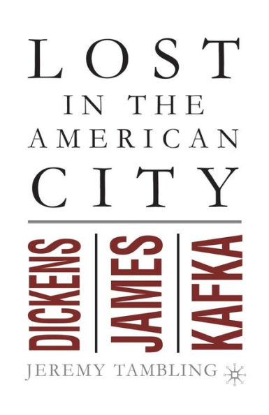 Lost in the American City: Dickens, James, and Kafka