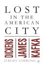 Lost in the American City: Dickens, James, and Kafka