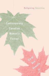 Title: Contemporary Canadian Women's Fiction: Refiguring Identities, Author: C. Howells