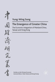 Title: The Emergence of Greater China: The Economic Integration of Mainland China, Taiwan, and Hong Kong, Author: Y. Sung