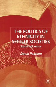 Title: The Politics of Ethnicity in Settler Societies: States of Unease, Author: D. Pearson