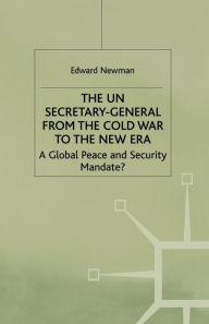 Title: The UN Secretary-General from the Cold War to the New Era: A Global Peace and Security Mandate?, Author: E. Newman