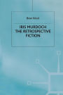 Iris Murdoch: The Retrospective Fiction