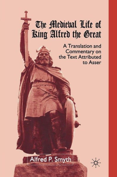 The Medieval Life of King Alfred the Great: A Translation and Commentary on the Text Attributed to Asser