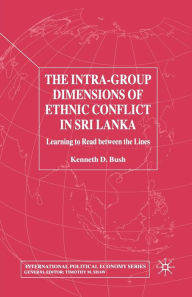 Title: The Intra-Group Dimensions of Ethnic Conflict in Sri Lanka: Learning to Read Between the Lines, Author: Kenneth Bush