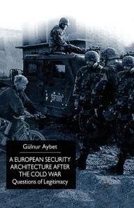 Title: A European Security Architecture after the Cold War: Questions of Legitimacy, Author: G. Aybet