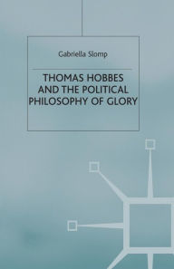Title: Thomas Hobbes and the Political Philosophy of Glory, Author: G. Slomp