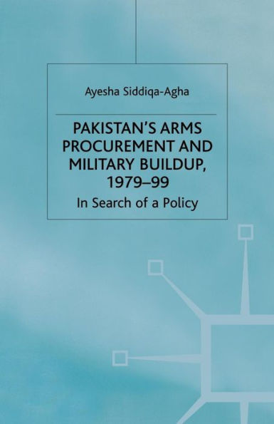 Pakistan's Arms Procurement and Military Buildup, 1979-99: In Search of a Policy