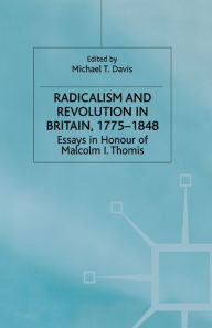 Title: Radicalism and Revolution in Britain 1775-1848: Essays in Honour of Malcolm I. Thomis, Author: M. Davis