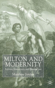 Title: Milton and Modernity: Politics, Masculinity and Paradise Lost, Author: M. Jordan