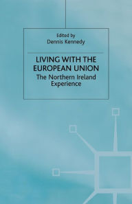 Title: Living with the European Union: The Northern Ireland Experience, Author: Dennis Kennedy