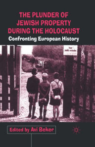 Title: The Plunder of Jewish Property during the Holocaust: Confronting European History, Author: A. Beker