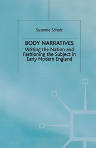 Title: Body Narratives: Writing the Nation and Fashioning the Subject in Early Modern England, Author: S. Scholz