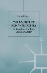 Title: The Politics of Romantic Poetry: In Search of the Pure Commonwealth, Author: R. Cronin