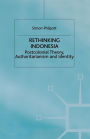 Rethinking Indonesia: Postcolonial Theory, Authoritarianism and Identity