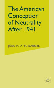 Title: The American Conception of Neutrality After 1941, Author: J. Gabriel