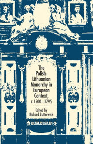 Title: The Polish-Lithuanian Monarchy in European Context, C.1500-1795, Author: R. Butterwick
