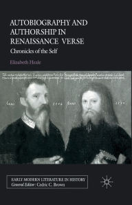 Title: Autobiography and Authorship in Renaissance Verse: Chronicles of the Self, Author: E. Heale