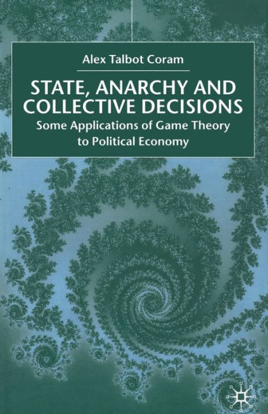 State, Anarchy, Collective Decisions: Some Applications of Game Theory to Political Economy