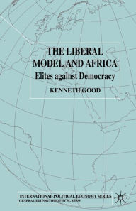 Title: The Liberal Model and Africa: Elites Against Democracy, Author: K. Good