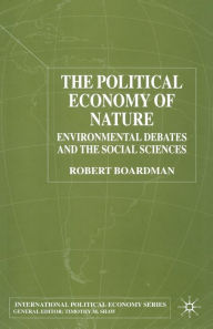Title: The Political Economy of Nature: Environmental Debates and the Social Sciences, Author: R. Boardman
