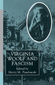 Title: Virginia Woolf and Fascism: Resisting the Dictators' Seduction, Author: Merry Pawlowski