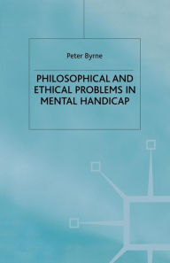 Title: Philosophical and Ethical Problems in Mental Handicap, Author: P. Byrne