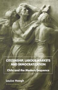 Title: Citizenship, Labour Markets and Democratization: Chile and the Modern Sequence, Author: L. Haagh