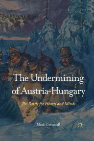 Title: The Undermining of Austria-Hungary: The Battle for Hearts and Minds, Author: M. Cornwall