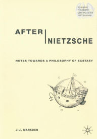 Title: After Nietzsche: Notes Towards a Philosophy of Ecstasy, Author: J. Marsden