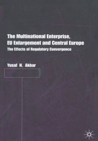 Title: The Multinational Enterprise, EU Enlargement and Central Europe: The Effects of Regulatory Convergence, Author: Y. Akbar
