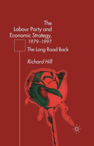 The Labour Party's Economic Strategy, 1979-1997: The Long Road Back