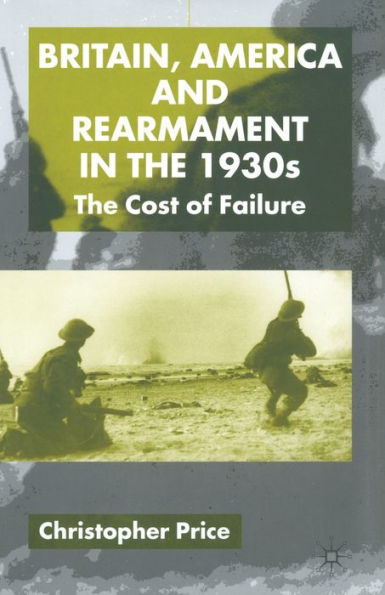 Britain, America and Rearmament in the 1930s: The Cost of Failure