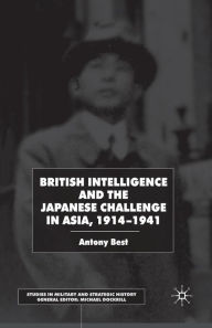 Title: British Intelligence and the Japanese Challenge in Asia, 1914-1941, Author: A. Best