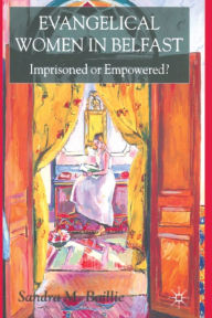 Title: Evangelical Women in Belfast: Imprisoned or Empowered?, Author: Sandra Baillie