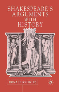 Title: Shakespeare's Arguments with History, Author: R. Knowles