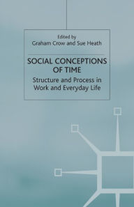 Title: Social Conceptions of Time: Structure and Process in Work and Everyday Life, Author: G. Crow