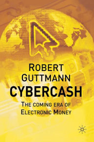 Title: Cybercash: The Coming Era of Electronic Money, Author: Robert Guttmann