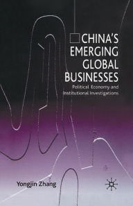 Title: China's Emerging Global Businesses: Political Economy and Institutional Investigations, Author: Y. Zhang