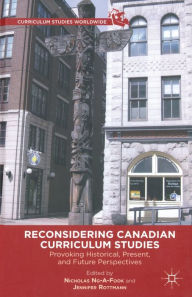 Title: Reconsidering Canadian Curriculum Studies: Provoking Historical, Present, and Future Perspectives, Author: Nicholas Ng-A-Fook